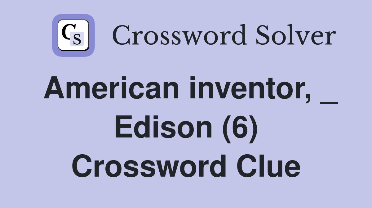 American inventor, _ Edison (6) Crossword Clue Answers Crossword Solver